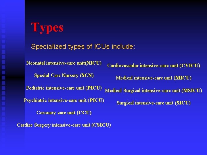 Types Specialized types of ICUs include: Neonatal intensive-care unit(NICU) Cardiovascular intensive-care unit (CVICU) Special