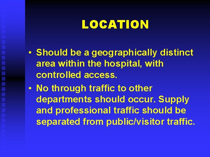 LOCATION • Should be a geographically distinct area within the hospital, with controlled access.