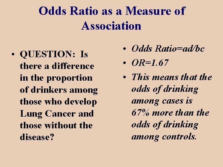 Odds Ratio as a Measure of Association • QUESTION: Is there a difference in