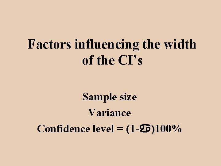 Factors influencing the width of the CI’s Sample size Variance Confidence level = (1