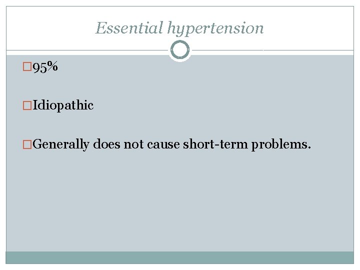 Essential hypertension � 95% �Idiopathic �Generally does not cause short-term problems. 