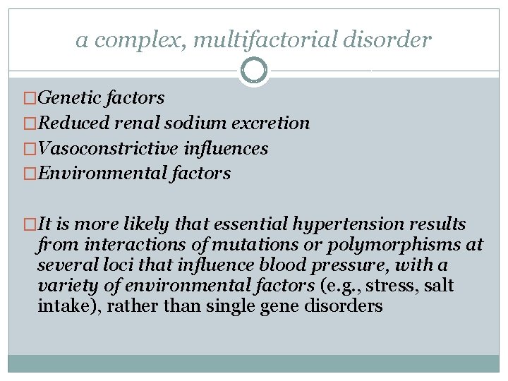 a complex, multifactorial disorder �Genetic factors �Reduced renal sodium excretion �Vasoconstrictive influences �Environmental factors