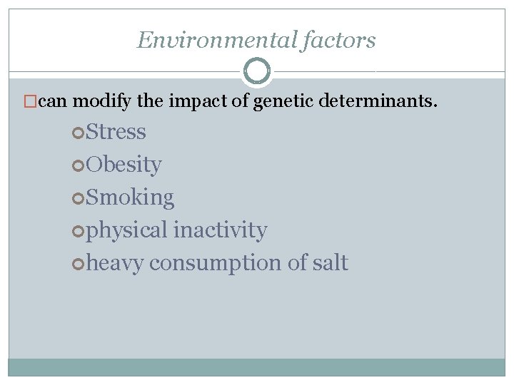 Environmental factors �can modify the impact of genetic determinants. Stress Obesity Smoking physical inactivity