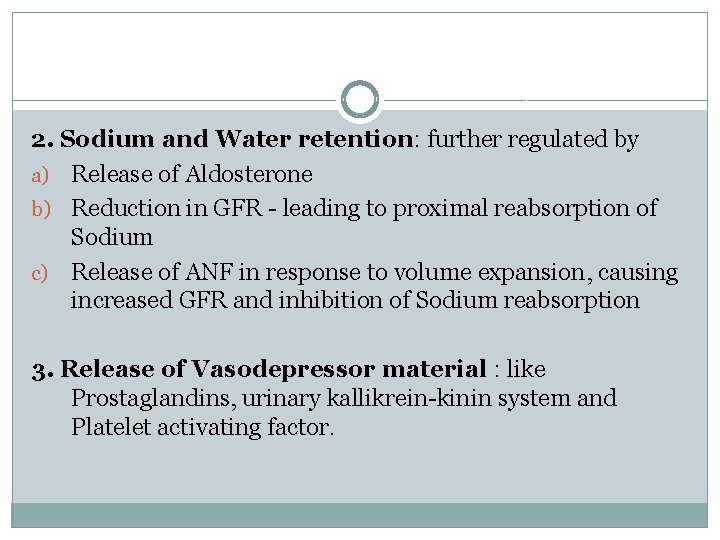 2. Sodium and Water retention: further regulated by a) Release of Aldosterone b) Reduction