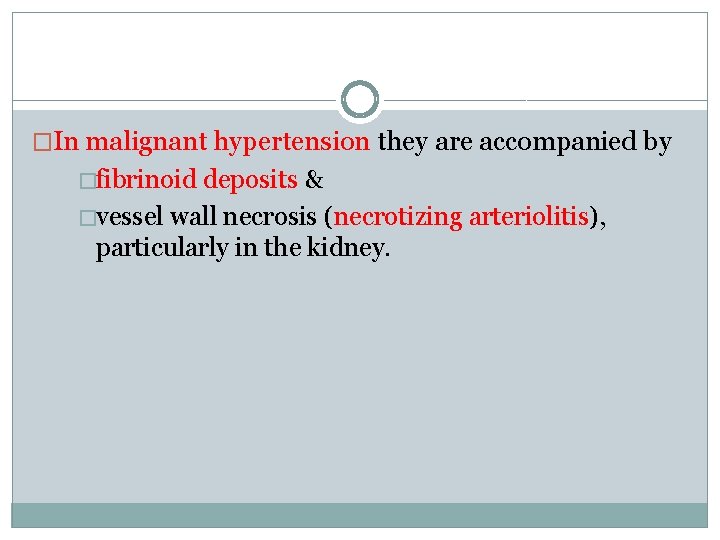 �In malignant hypertension they are accompanied by �fibrinoid deposits & �vessel wall necrosis (necrotizing