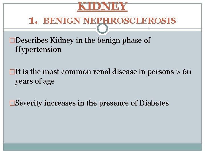 KIDNEY 1. BENIGN NEPHROSCLEROSIS �Describes Kidney in the benign phase of Hypertension �It is
