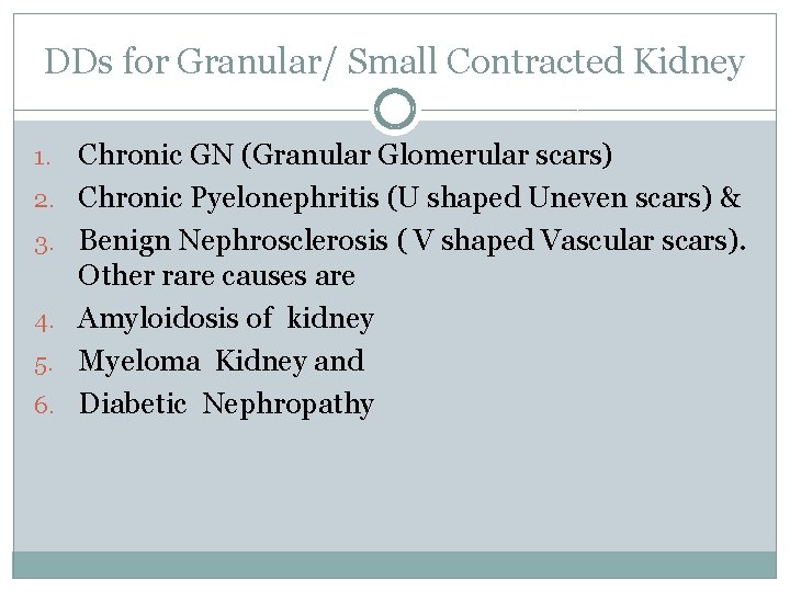 DDs for Granular/ Small Contracted Kidney 1. 2. 3. 4. 5. 6. Chronic GN