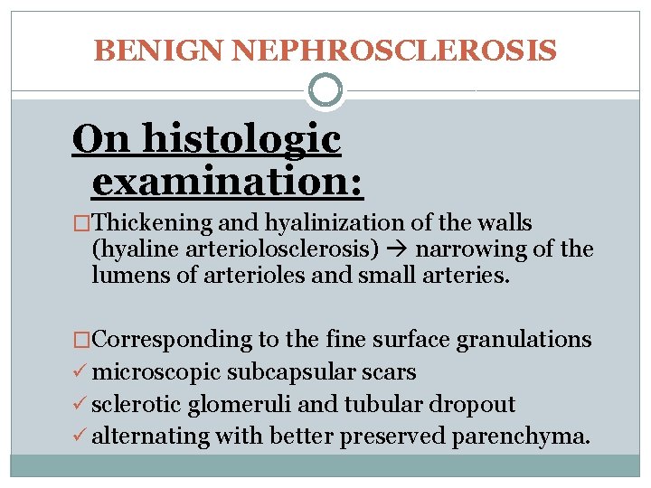 BENIGN NEPHROSCLEROSIS On histologic examination: �Thickening and hyalinization of the walls (hyaline arteriolosclerosis) narrowing