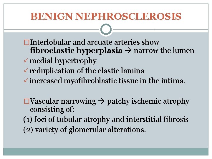 BENIGN NEPHROSCLEROSIS �Interlobular and arcuate arteries show fibroelastic hyperplasia narrow the lumen ü medial