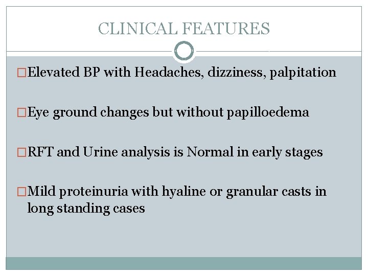 CLINICAL FEATURES �Elevated BP with Headaches, dizziness, palpitation �Eye ground changes but without papilloedema