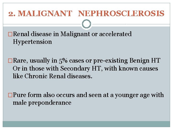 2. MALIGNANT NEPHROSCLEROSIS �Renal disease in Malignant or accelerated Hypertension �Rare, usually in 5%