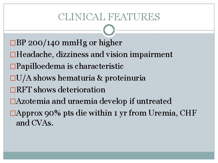CLINICAL FEATURES �BP 200/140 mm. Hg or higher �Headache, dizziness and vision impairment �Papilloedema