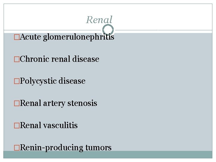 Renal �Acute glomerulonephritis �Chronic renal disease �Polycystic disease �Renal artery stenosis �Renal vasculitis �Renin-producing