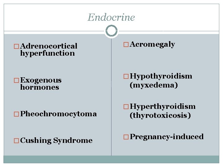Endocrine � Adrenocortical hyperfunction � Exogenous hormones � Acromegaly � Hypothyroidism (myxedema) � Pheochromocytoma