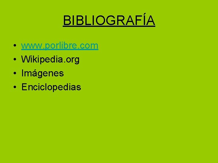 BIBLIOGRAFÍA • • www. porlibre. com Wikipedia. org Imágenes Enciclopedias 