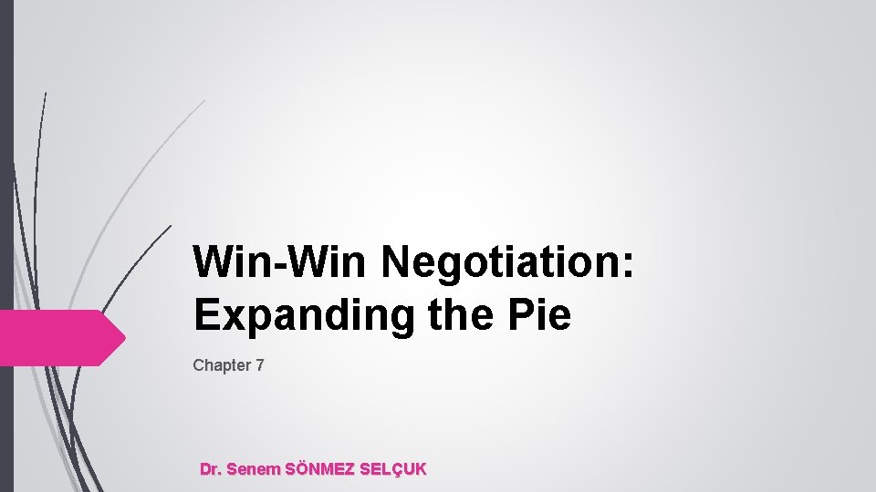 Win-Win Negotiation: Expanding the Pie Chapter 7 Dr. Senem SÖNMEZ SELÇUK 