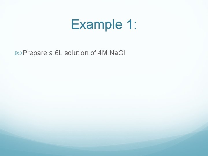 Example 1: Prepare a 6 L solution of 4 M Na. Cl 