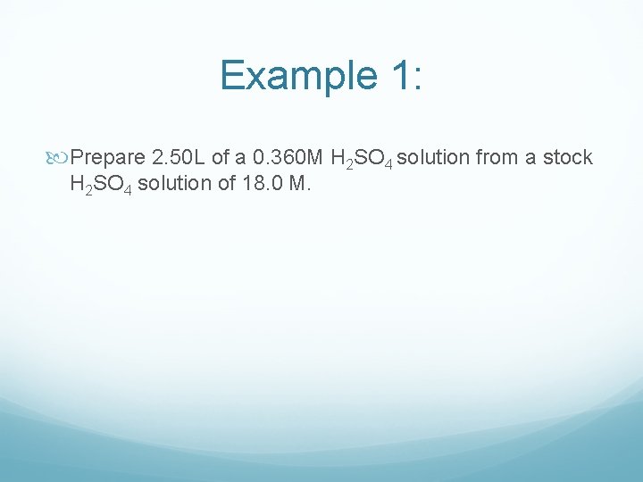 Example 1: Prepare 2. 50 L of a 0. 360 M H 2 SO