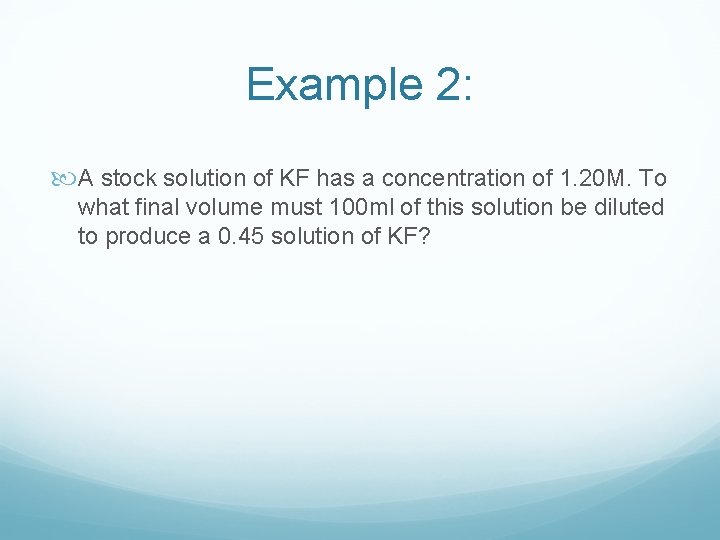 Example 2: A stock solution of KF has a concentration of 1. 20 M.