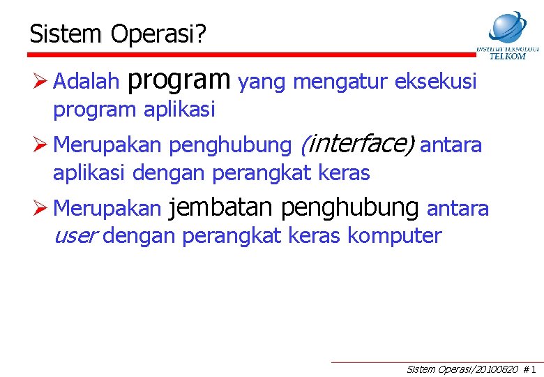 Sistem Operasi? Ø Adalah program yang mengatur eksekusi program aplikasi Ø Merupakan penghubung (interface)