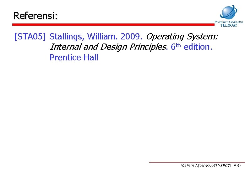 Referensi: [STA 05] Stallings, William. 2009. Operating System: Internal and Design Principles. 6 th
