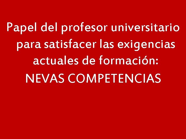 Papel del profesor universitario para satisfacer las exigencias actuales de formación: NEVAS COMPETENCIAS 