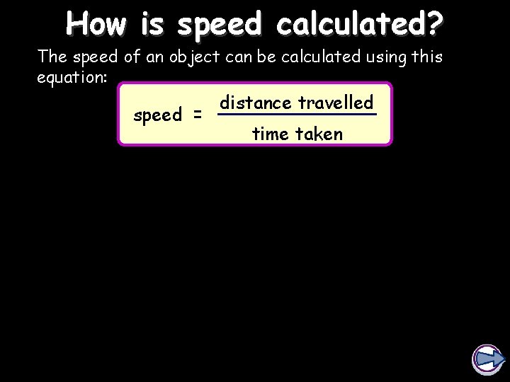 How is speed calculated? The speed of an object can be calculated using this