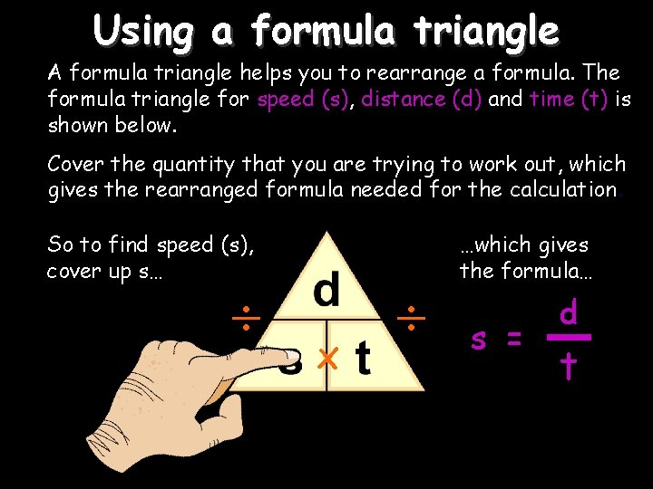 Using a formula triangle A formula triangle helps you to rearrange a formula. The