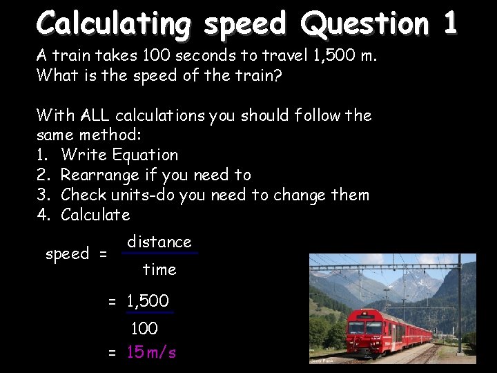 Calculating speed Question 1 A train takes 100 seconds to travel 1, 500 m.