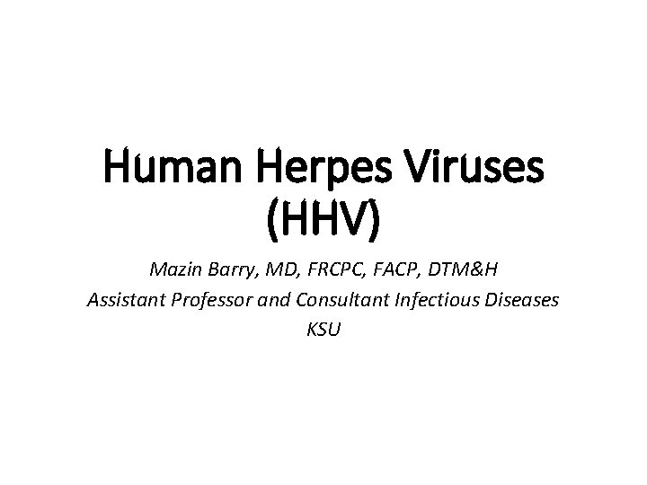 Human Herpes Viruses (HHV) Mazin Barry, MD, FRCPC, FACP, DTM&H Assistant Professor and Consultant