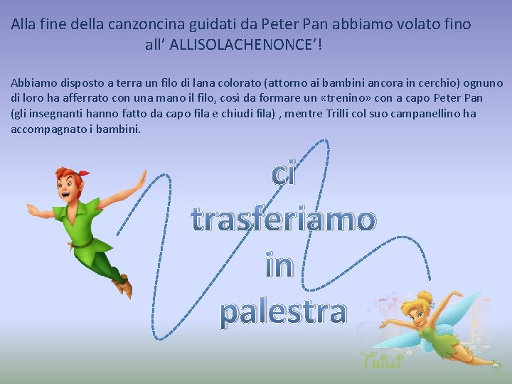 Alla fine della canzoncina guidati da Peter Pan abbiamo volato fino all’ ALLISOLACHENONCE’! Abbiamo