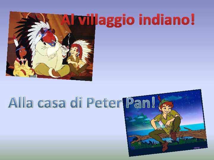 Al villaggio indiano! Alla casa di Peter Pan! 