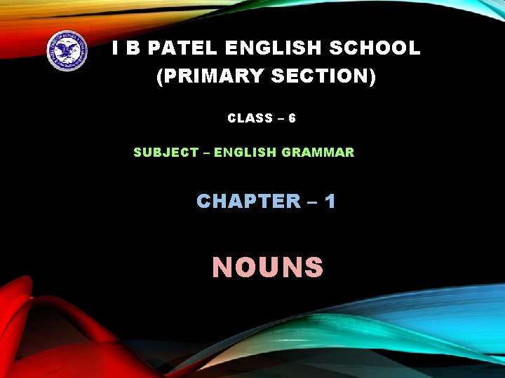 I B PATEL ENGLISH SCHOOL (PRIMARY SECTION) CLASS – 6 SUBJECT – ENGLISH GRAMMAR