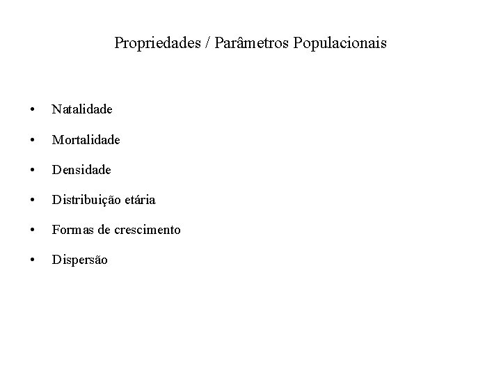 Propriedades / Parâmetros Populacionais • Natalidade • Mortalidade • Densidade • Distribuição etária •