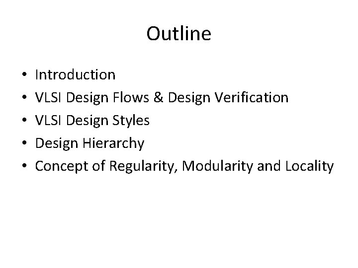 Outline • • • Introduction VLSI Design Flows & Design Verification VLSI Design Styles