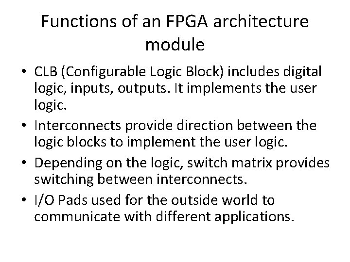 Functions of an FPGA architecture module • CLB (Configurable Logic Block) includes digital logic,