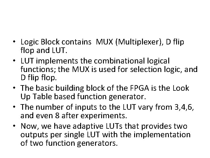  • Logic Block contains MUX (Multiplexer), D flip flop and LUT. • LUT