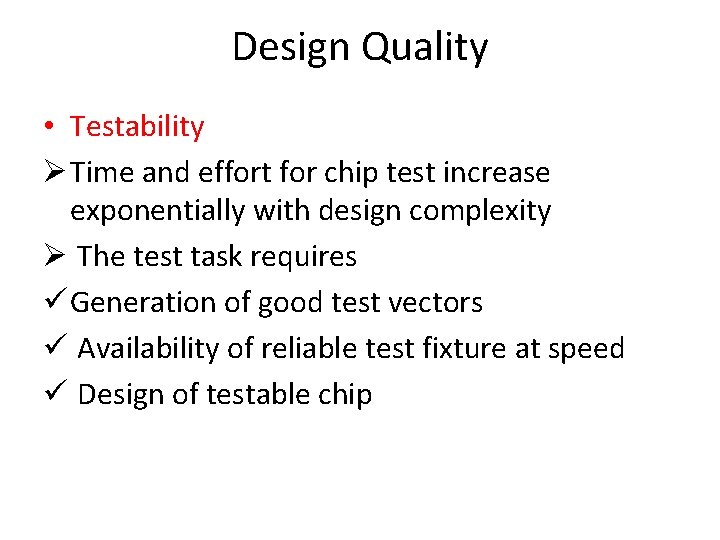 Design Quality • Testability Ø Time and effort for chip test increase exponentially with