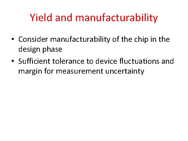 Yield and manufacturability • Consider manufacturability of the chip in the design phase •