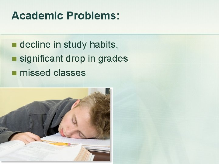 Academic Problems: decline in study habits, n significant drop in grades n missed classes