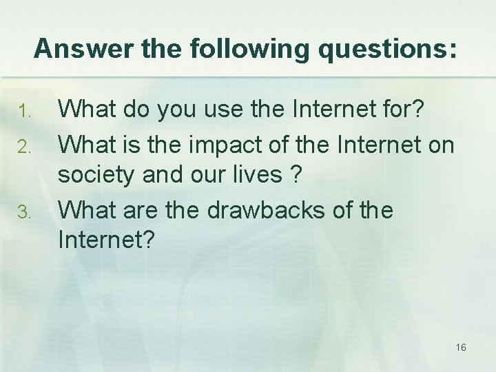  1. 2. 3. Answer the following questions: What do you use the Internet