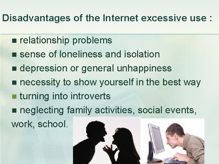 Disadvantages of the Internet excessive use : relationship problems n sense of loneliness and