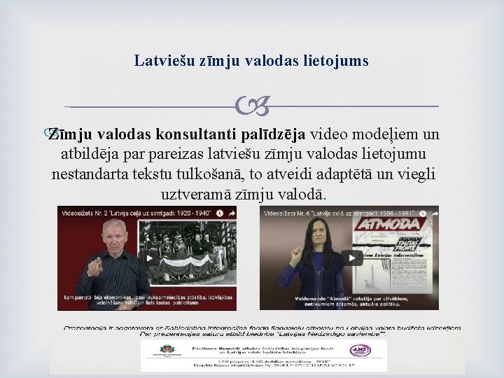 Latviešu zīmju valodas lietojums Zīmju valodas konsultanti palīdzēja video modeļiem un atbildēja pareizas latviešu