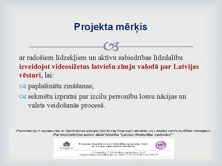 Projekta mērķis ar radošiem līdzekļiem un aktīvu sabiedrības līdzdalību izveidojot videosižetus latviešu zīmju valodā