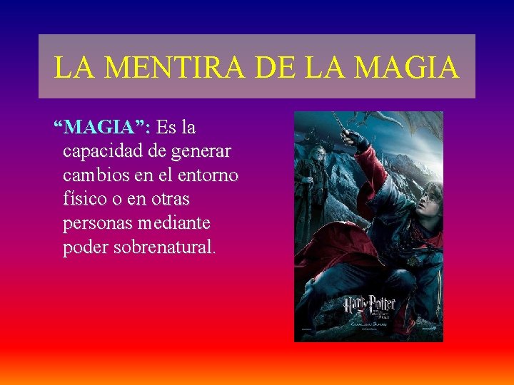 LA MENTIRA DE LA MAGIA “MAGIA”: Es la capacidad de generar cambios en el LA MENTIRA DE LA MAGIA “MAGIA”: Es la capacidad de generar cambios en el