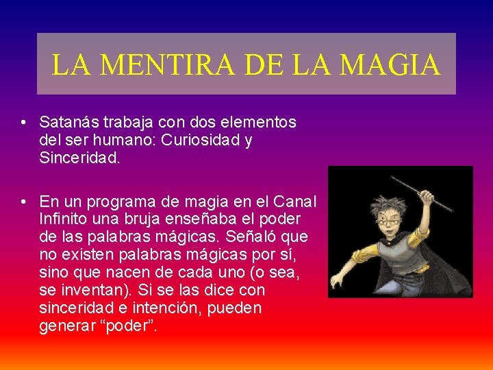 LA MENTIRA DE LA MAGIA • Satanás trabaja con dos elementos del ser humano: LA MENTIRA DE LA MAGIA • Satanás trabaja con dos elementos del ser humano: