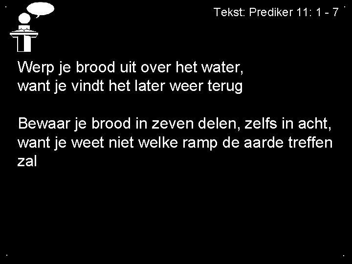 . Tekst: Prediker 11: 1 - 7 . Werp je brood uit over het