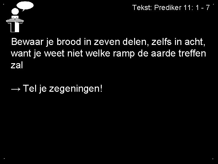 . Tekst: Prediker 11: 1 - 7 . Bewaar je brood in zeven delen,