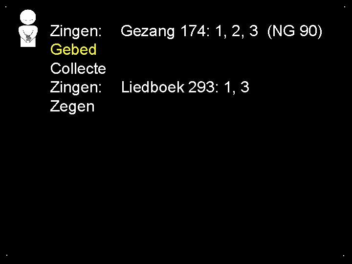 . . Zingen: Gezang 174: 1, 2, 3 (NG 90) Gebed Collecte Zingen: Liedboek