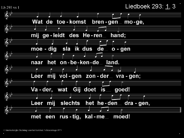 Liedboek 293: 1, 3 . . . 